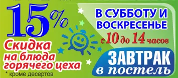 Завтрак в постель»:На блюда горячего цеха скидка 15% в субботу и в воскресенье с 10.00 до 14.00 Завтрак в постель»:На блюда горячего цеха скидка 15% в субботу и в воскресенье с 10.00 до 14.00